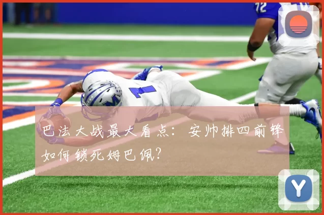 巴法大战最大看点：安帅排四前锋如何锁死姆巴佩？