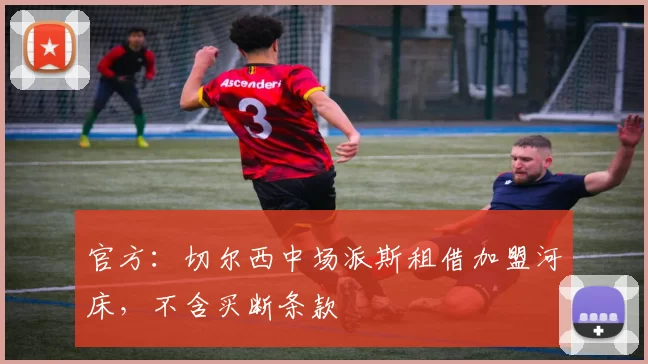 官方：切尔西中场派斯租借加盟河床，不含买断条款