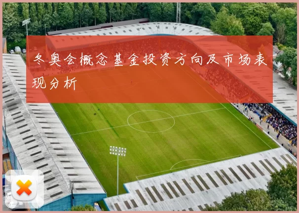 冬奥会概念基金投资方向及市场表现分析