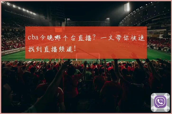 cba今晚哪个台直播？一文带你快速找到直播频道！