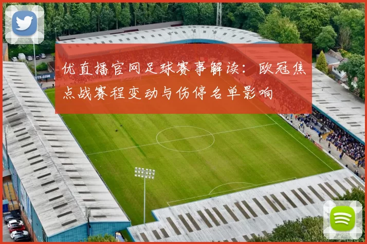 优直播官网足球赛事解读：欧冠焦点战赛程变动与伤停名单影响