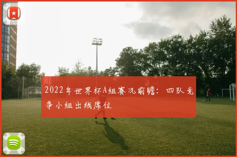 2022年世界杯A组赛况前瞻:四队竞争小组出线席位